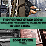 The Perfect Stage Crew: The Complete Technical Guide for High School, College, and Community Theater by John Kaluta – BOOK REVIEW