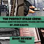 The Perfect Stage Crew: The Complete Technical Guide for High School, College, and Community Theater by John Kaluta – BOOK REVIEW