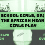 School Girls, or; The African Mean Girls Play by Jocelyn Bioh – PLAY OVERVIEW