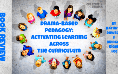 Drama-Based Pedagogy: Activating Learning Across the Curriculum by Kathryn Dawson and Bridget Kiger Lee – BOOK REVIEW