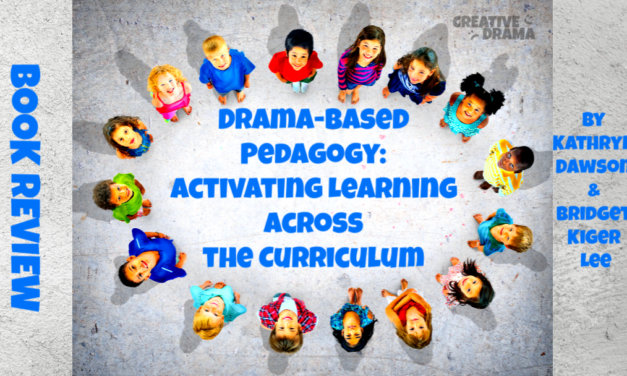 Drama-Based Pedagogy: Activating Learning Across the Curriculum by Kathryn Dawson and Bridget Kiger Lee – BOOK REVIEW