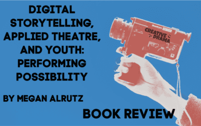 Digital Storytelling, Applied Theatre, and Youth: Performing Possibility by Megan Alrutz – BOOK REVIEW