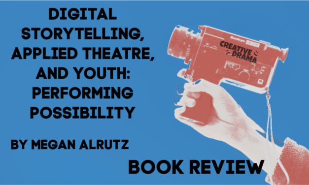 Digital Storytelling, Applied Theatre, and Youth: Performing Possibility by Megan Alrutz – BOOK REVIEW