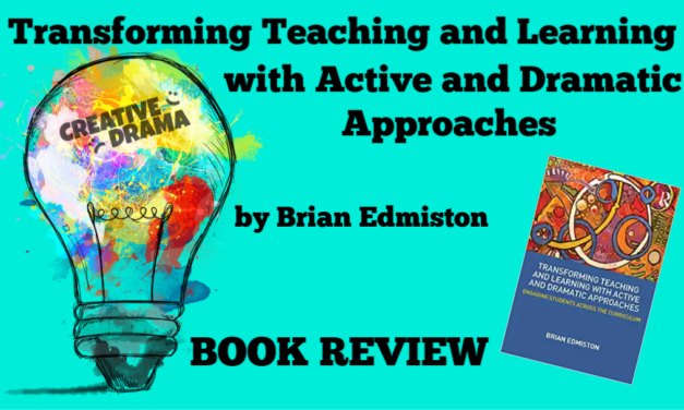 Transforming Teaching and Learning with Active and Dramatic Approaches by Brian Edmiston – BOOK REVIEW