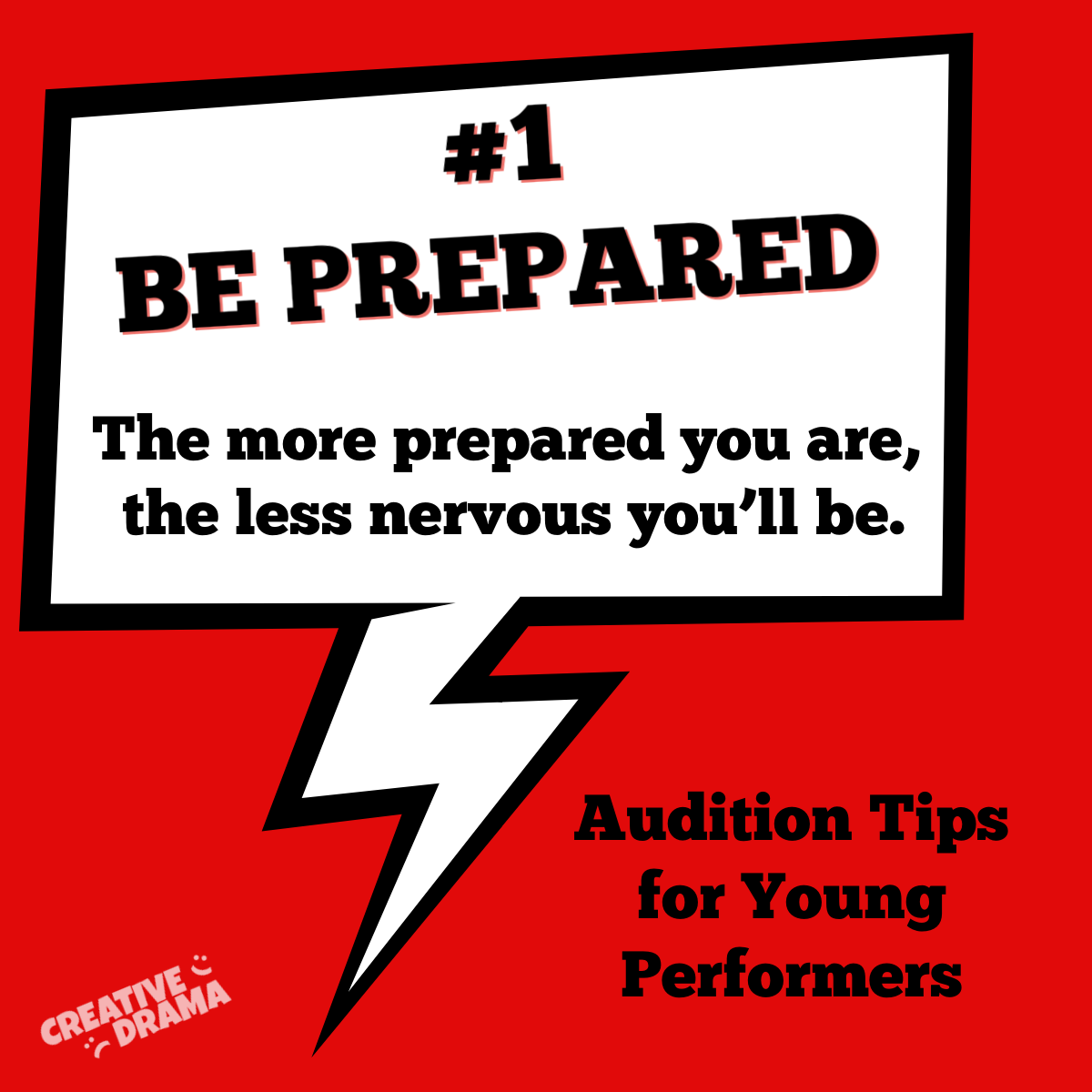Audition Tip #1: Be Prepared The more prepared you are, the less nervous you'll be.